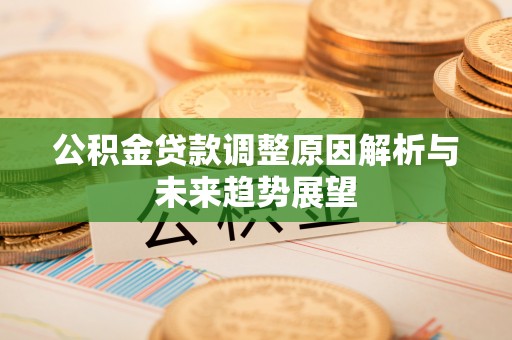 临朐公积金贷款调整原因解析与未来趋势展望