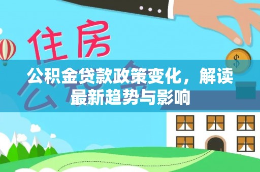 临朐公积金贷款政策变化，解读最新趋势与影响