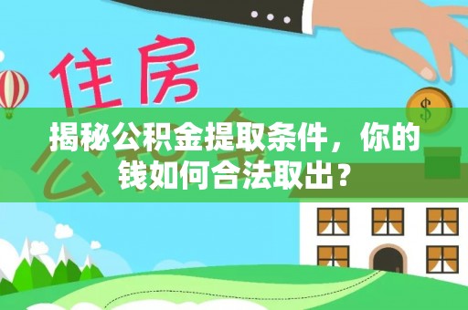 临朐揭秘公积金提取条件，你的钱如何合法取出？