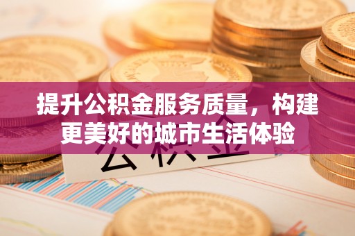 临朐提升公积金服务质量，构建更美好的城市生活体验