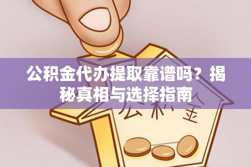 临朐公积金代办提取靠谱吗？揭秘真相与选择指南