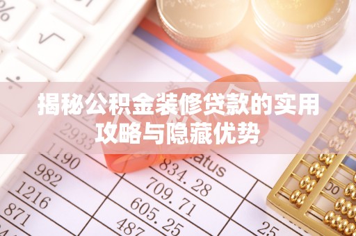 临朐揭秘公积金装修贷款的实用攻略与隐藏优势