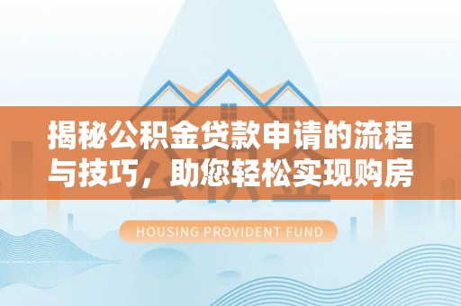 临朐揭秘公积金贷款申请的流程与技巧，助您轻松实现购房梦