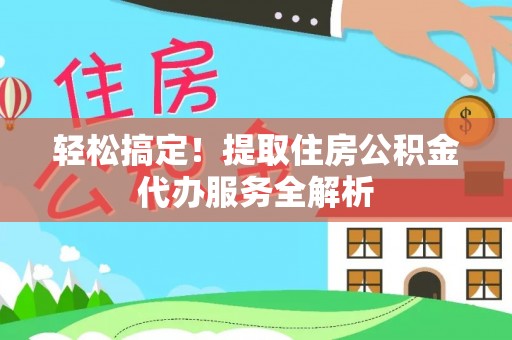 临朐轻松搞定！提取住房公积金代办服务全解析