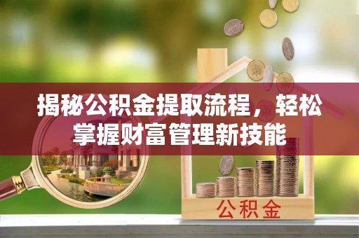 临朐揭秘公积金提取流程，轻松掌握财富管理新技能