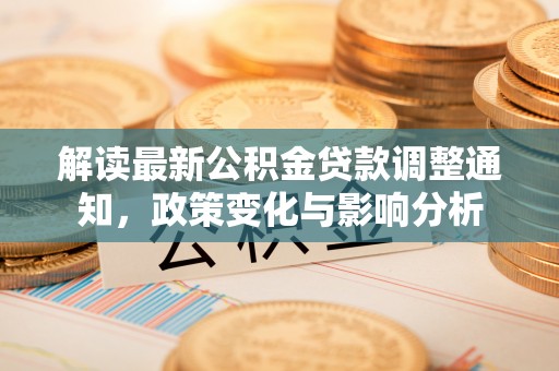 临朐解读最新公积金贷款调整通知，政策变化与影响分析