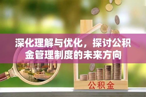 临朐深化理解与优化，探讨公积金管理制度的未来方向