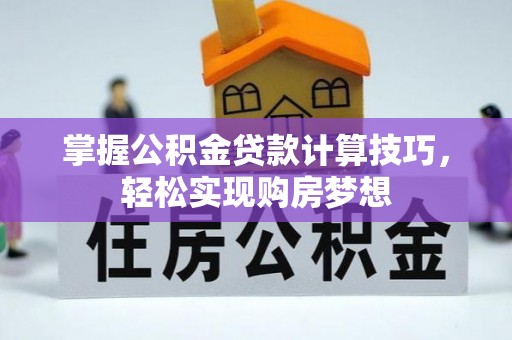 临朐掌握公积金贷款计算技巧，轻松实现购房梦想