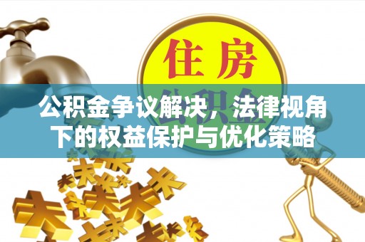 临朐公积金争议解决，法律视角下的权益保护与优化策略
