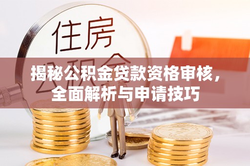 临朐揭秘公积金贷款资格审核，全面解析与申请技巧