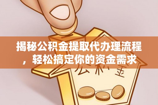 临朐揭秘公积金提取代办理流程，轻松搞定你的资金需求