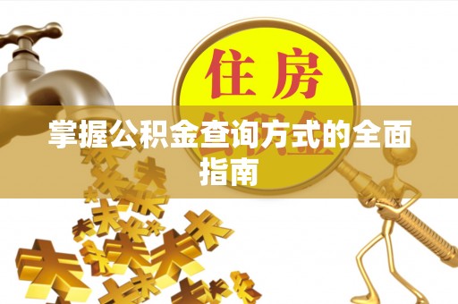 临朐掌握公积金查询方式的全面指南