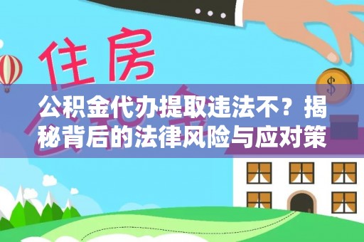 临朐公积金代办提取违法不？揭秘背后的法律风险与应对策略