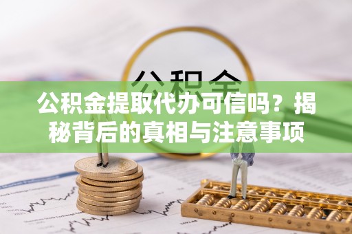 临朐公积金提取代办可信吗？揭秘背后的真相与注意事项
