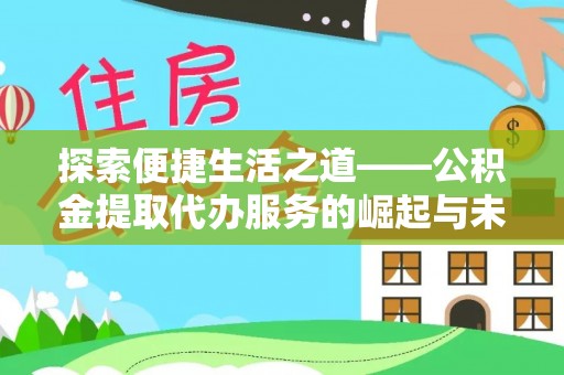 临朐探索便捷生活之道——公积金提取代办服务的崛起与未来