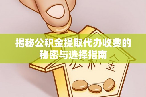 临朐揭秘公积金提取代办收费的秘密与选择指南