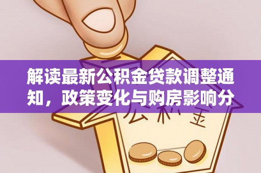 临朐解读最新公积金贷款调整通知，政策变化与购房影响分析
