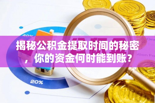 临朐揭秘公积金提取时间的秘密，你的资金何时能到账？