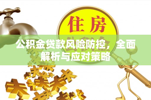 临朐公积金贷款风险防控，全面解析与应对策略
