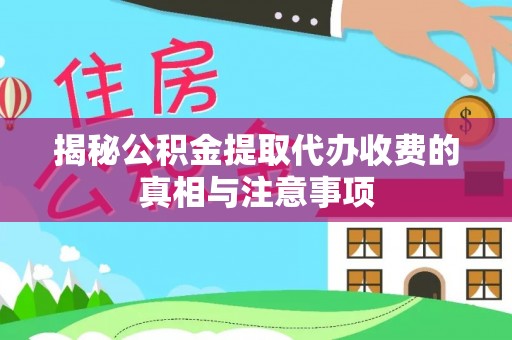 临朐揭秘公积金提取代办收费的真相与注意事项