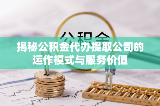 临朐揭秘公积金代办提取公司的运作模式与服务价值