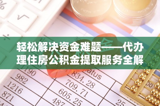 临朐轻松解决资金难题——代办理住房公积金提取服务全解析