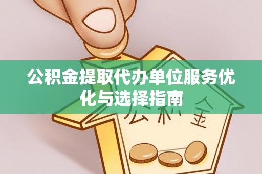 临朐公积金提取代办单位服务优化与选择指南