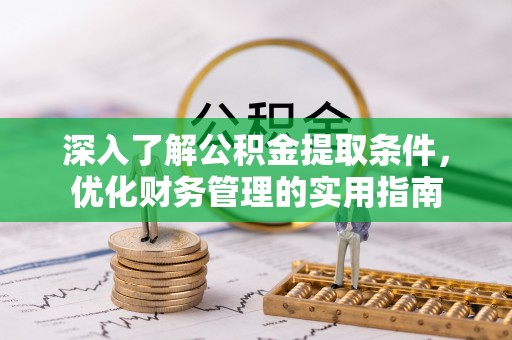 临朐深入了解公积金提取条件，优化财务管理的实用指南