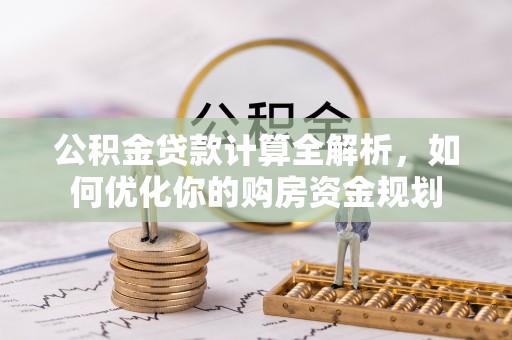 临朐公积金贷款计算全解析，如何优化你的购房资金规划