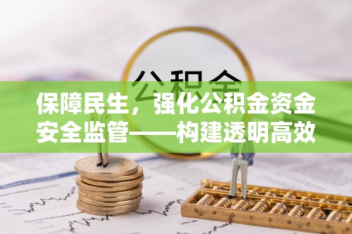 临朐保障民生，强化公积金资金安全监管——构建透明高效的管理体系