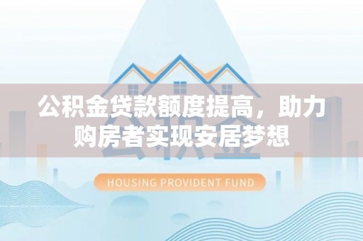 临朐公积金贷款额度提高，助力购房者实现安居梦想