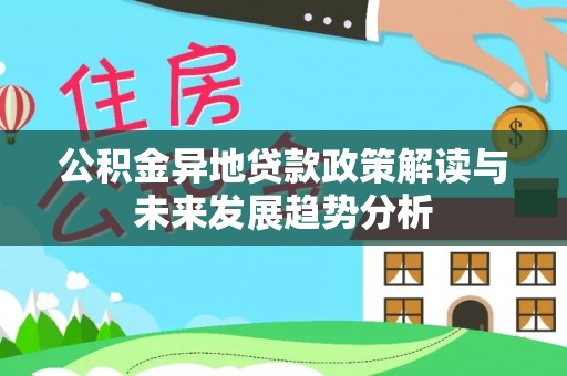 临朐公积金异地贷款政策解读与未来发展趋势分析