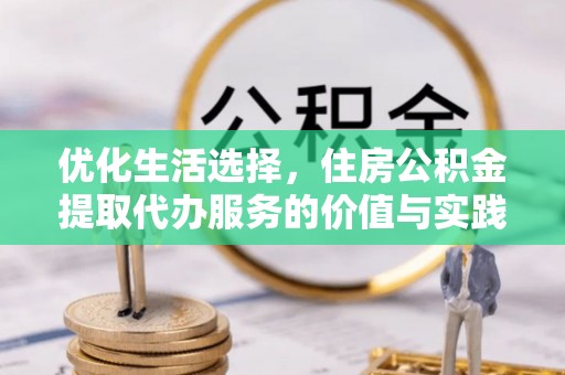 临朐优化生活选择，住房公积金提取代办服务的价值与实践