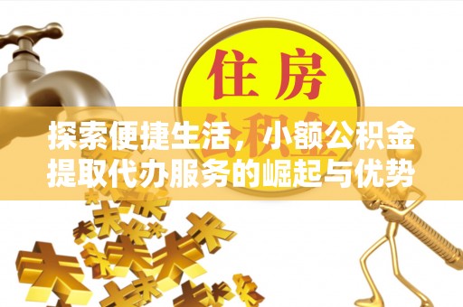 临朐探索便捷生活，小额公积金提取代办服务的崛起与优势