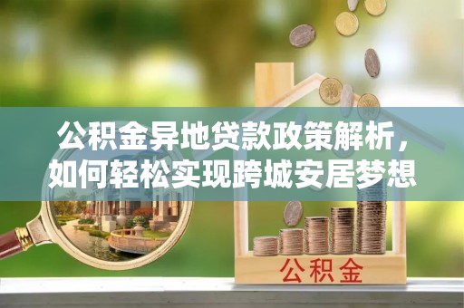 临朐公积金异地贷款政策解析，如何轻松实现跨城安居梦想