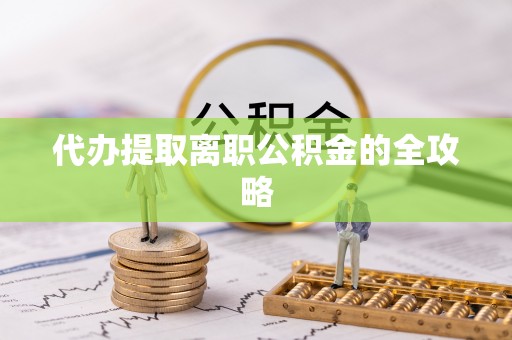临朐代办提取离职公积金的全攻略
