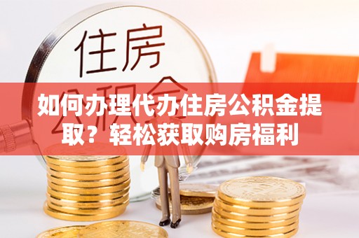 临朐如何办理代办住房公积金提取？轻松获取购房福利
