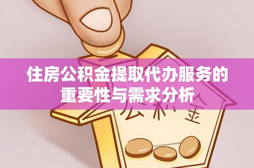 临朐住房公积金提取代办服务的重要性与需求分析