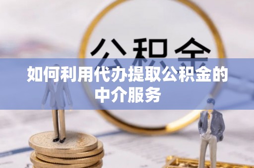 临朐如何利用代办提取公积金的中介服务