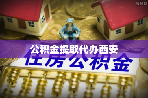临朐公积金提取代办西安