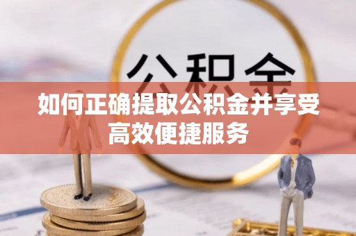 临朐如何正确提取公积金并享受高效便捷服务